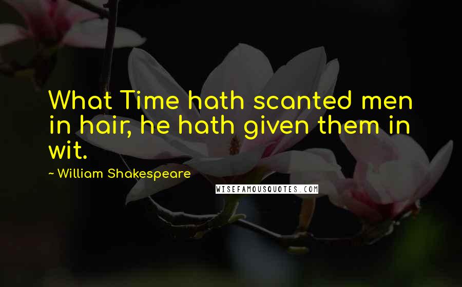 William Shakespeare Quotes: What Time hath scanted men in hair, he hath given them in wit.