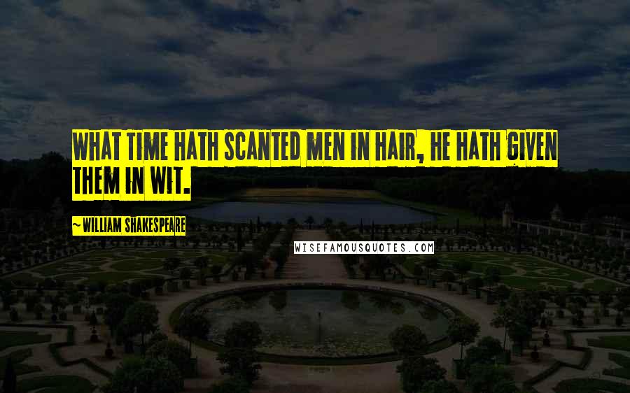 William Shakespeare Quotes: What Time hath scanted men in hair, he hath given them in wit.