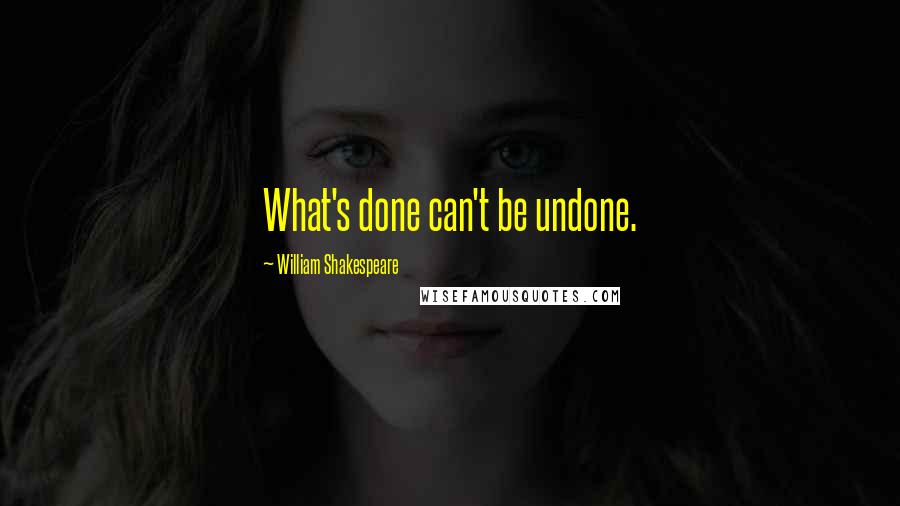 William Shakespeare Quotes: What's done can't be undone.