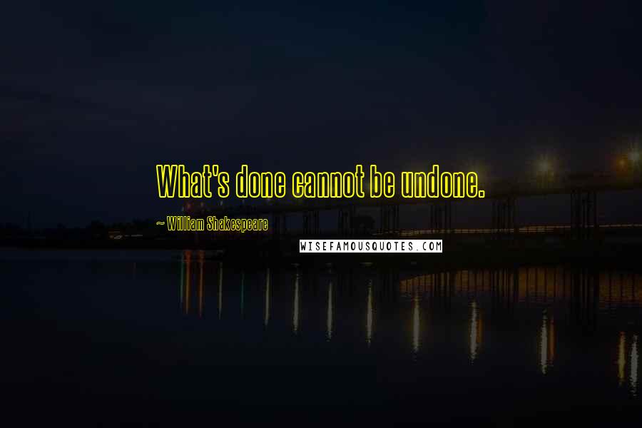 William Shakespeare Quotes: What's done cannot be undone.