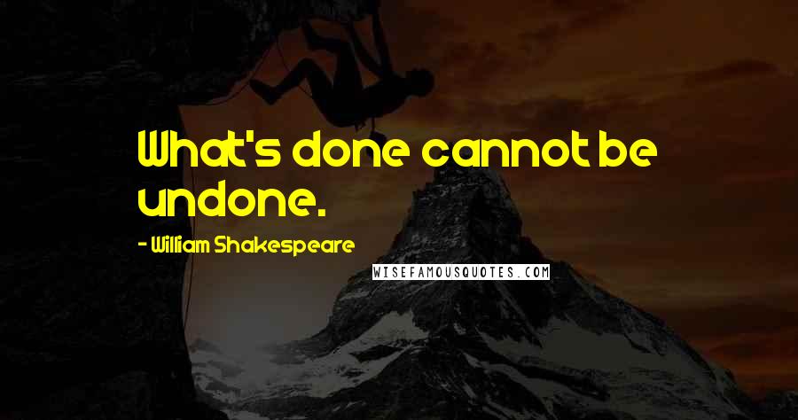 William Shakespeare Quotes: What's done cannot be undone.