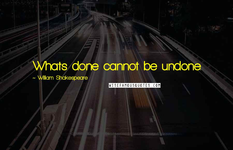 William Shakespeare Quotes: What's done cannot be undone.