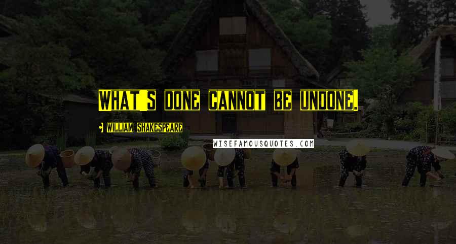 William Shakespeare Quotes: What's done cannot be undone.