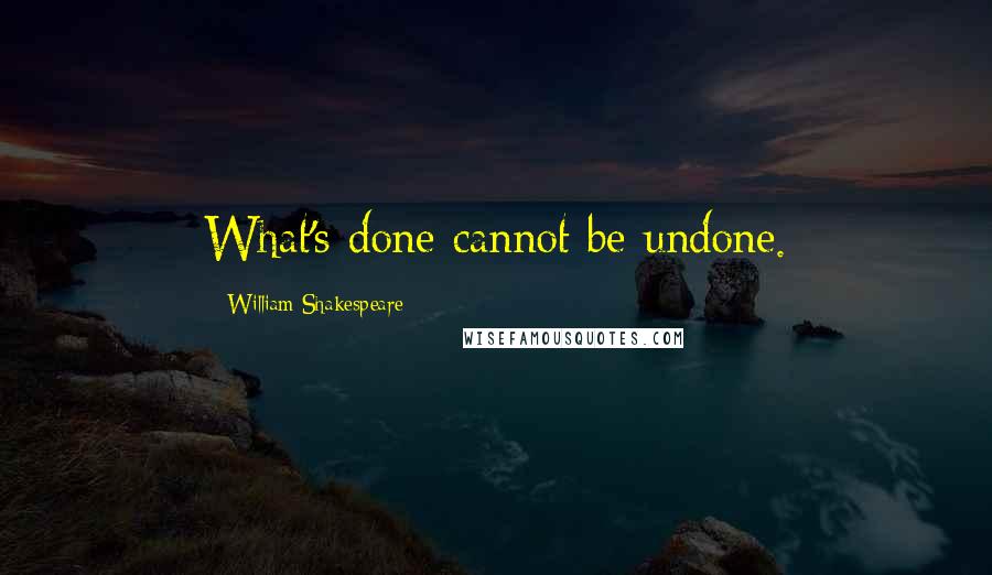 William Shakespeare Quotes: What's done cannot be undone.