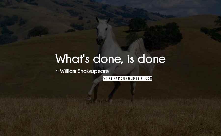 William Shakespeare Quotes: What's done, is done