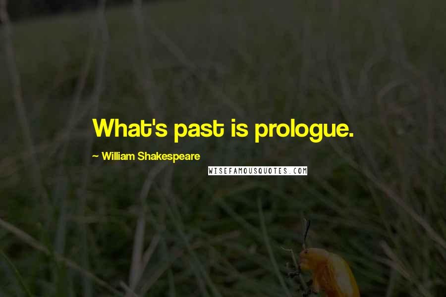 William Shakespeare Quotes: What's past is prologue.