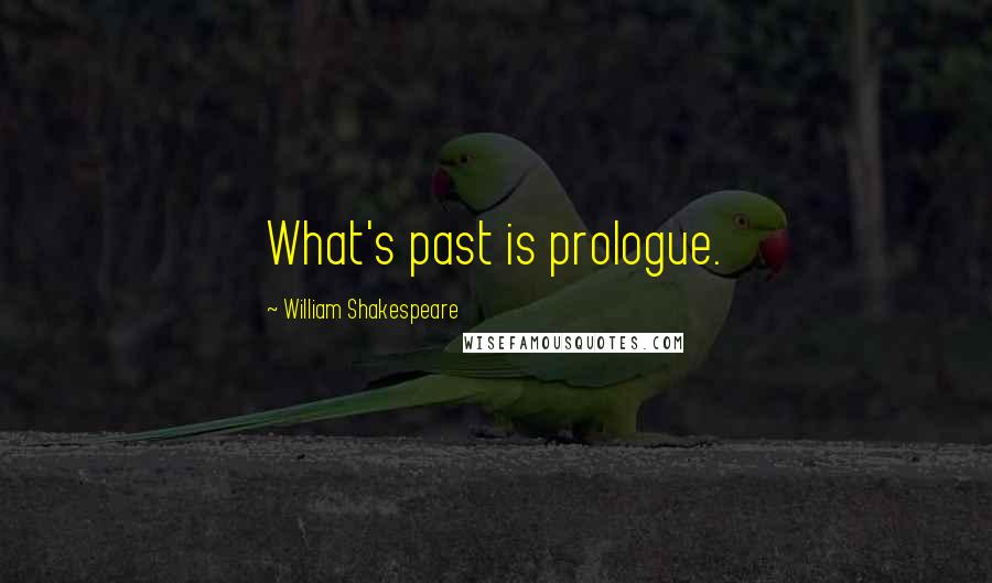 William Shakespeare Quotes: What's past is prologue.