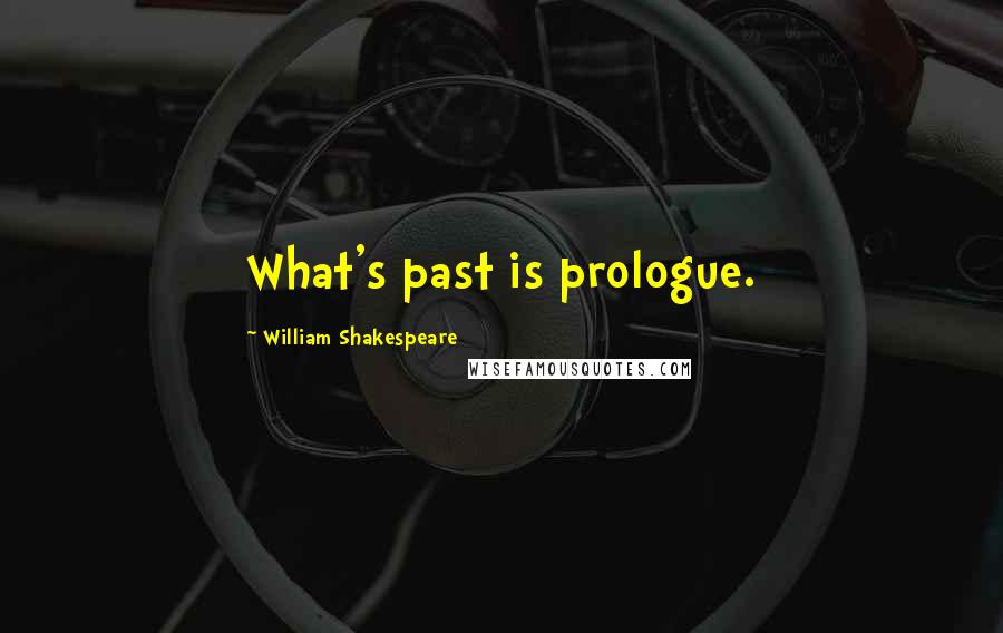 William Shakespeare Quotes: What's past is prologue.