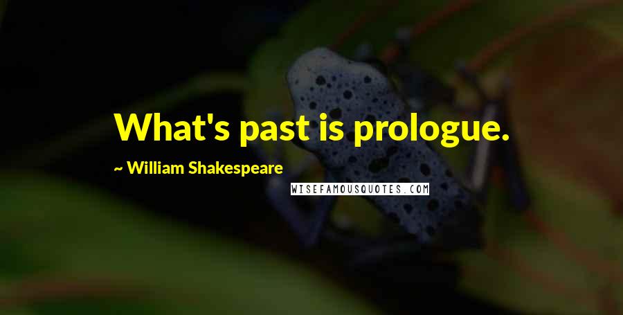 William Shakespeare Quotes: What's past is prologue.