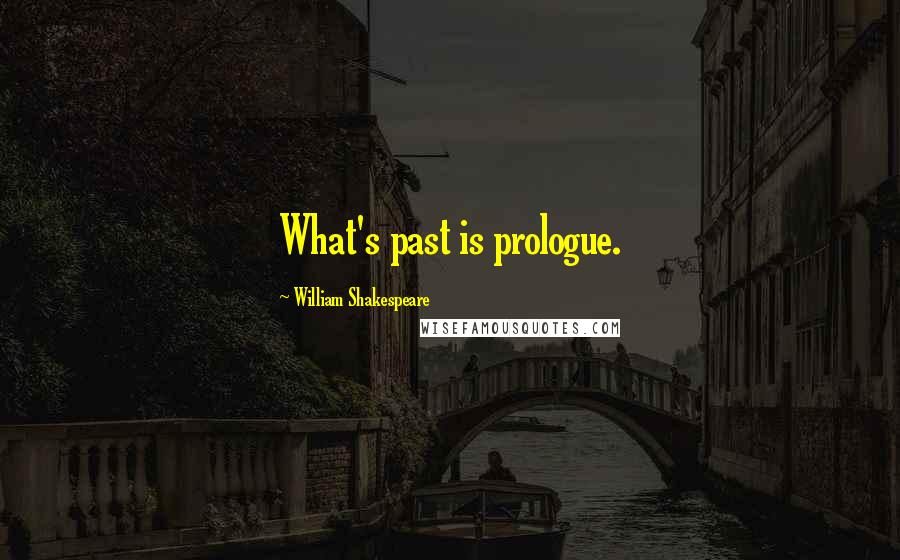 William Shakespeare Quotes: What's past is prologue.