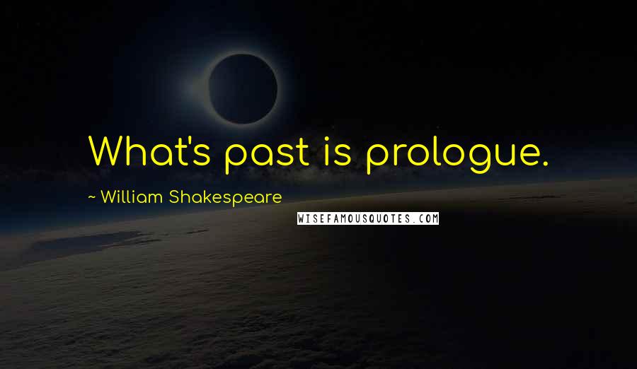 William Shakespeare Quotes: What's past is prologue.