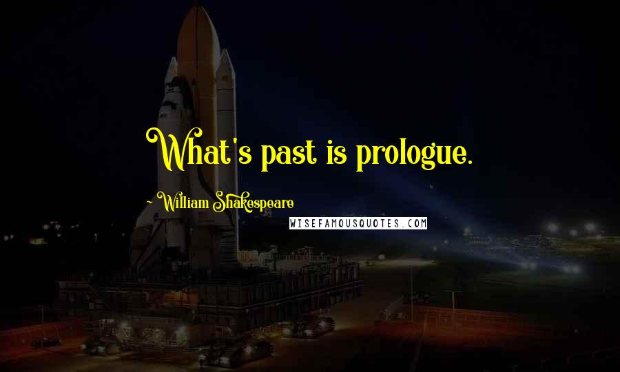 William Shakespeare Quotes: What's past is prologue.
