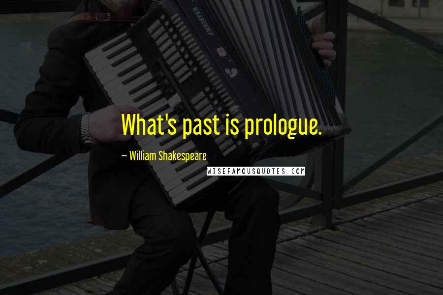 William Shakespeare Quotes: What's past is prologue.