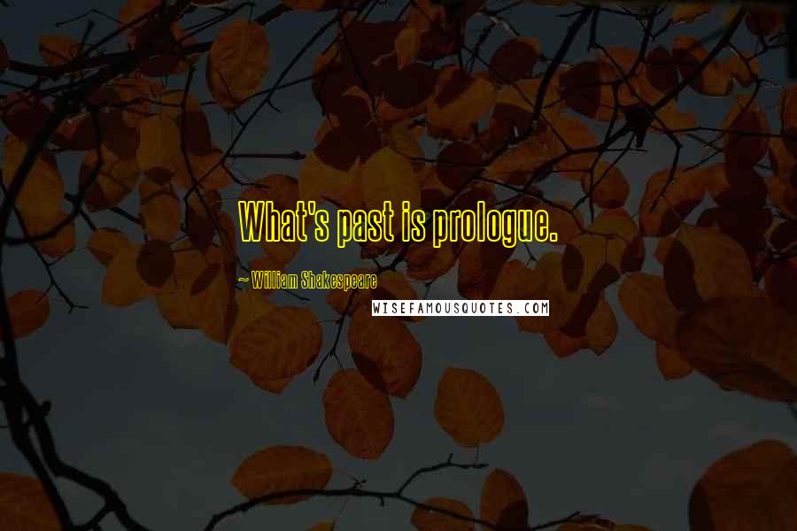 William Shakespeare Quotes: What's past is prologue.
