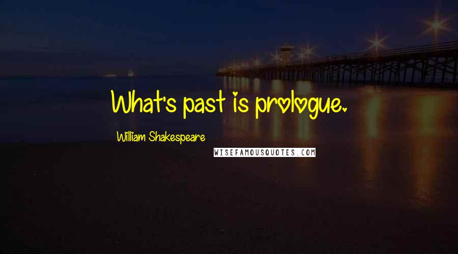 William Shakespeare Quotes: What's past is prologue.