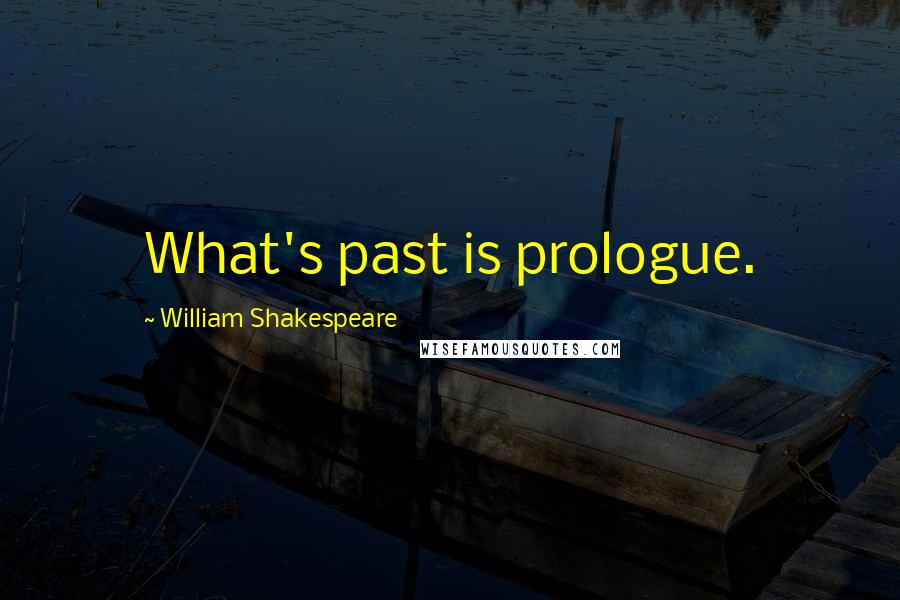 William Shakespeare Quotes: What's past is prologue.