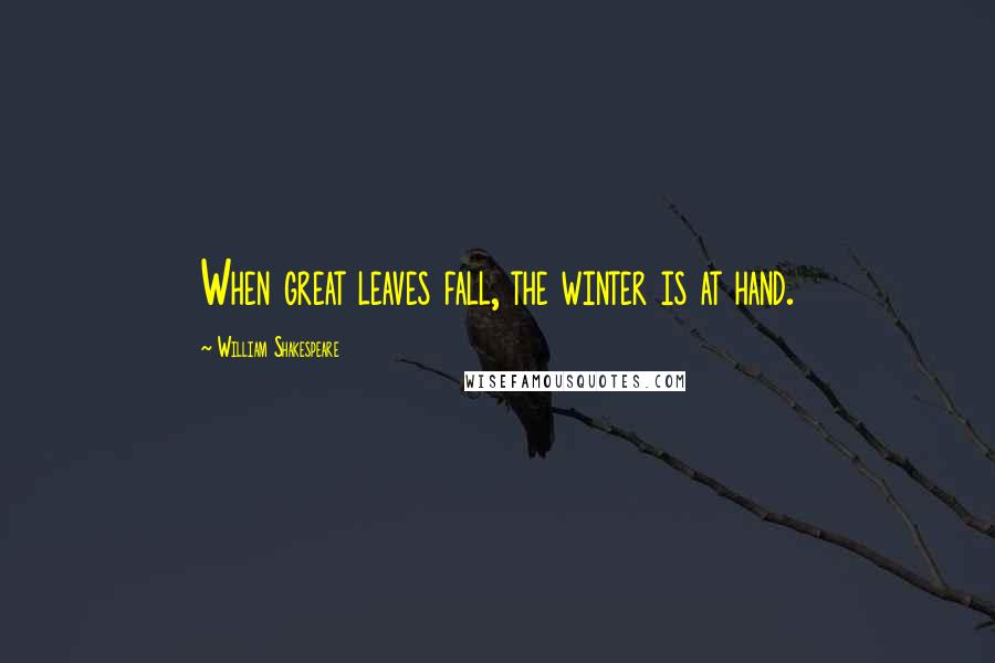 William Shakespeare Quotes: When great leaves fall, the winter is at hand.