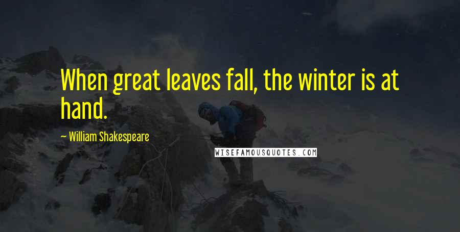 William Shakespeare Quotes: When great leaves fall, the winter is at hand.