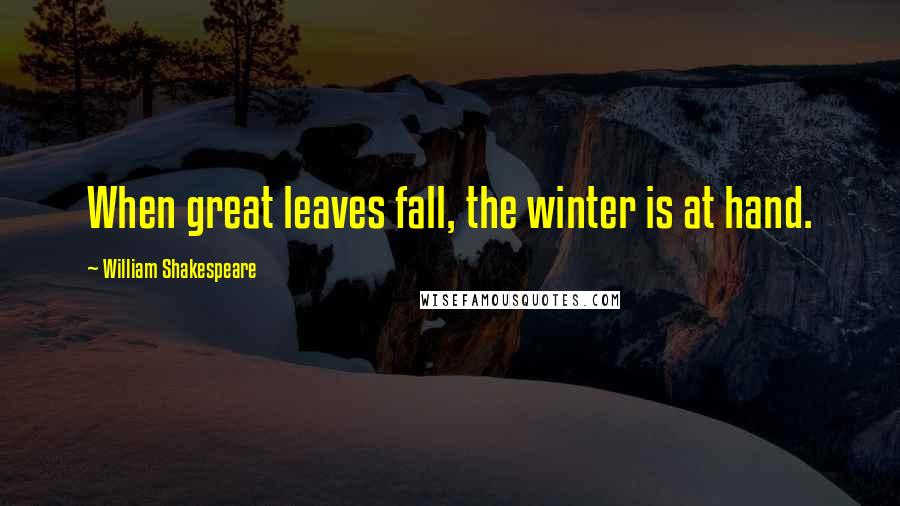 William Shakespeare Quotes: When great leaves fall, the winter is at hand.