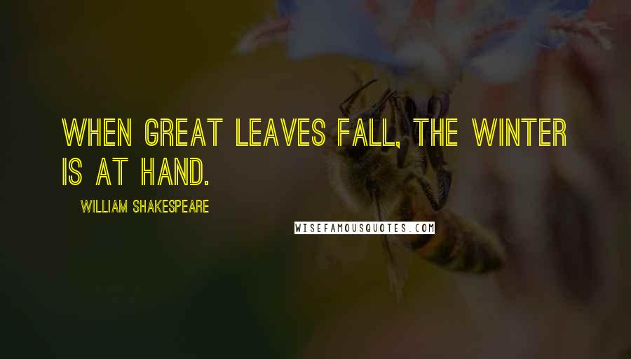 William Shakespeare Quotes: When great leaves fall, the winter is at hand.