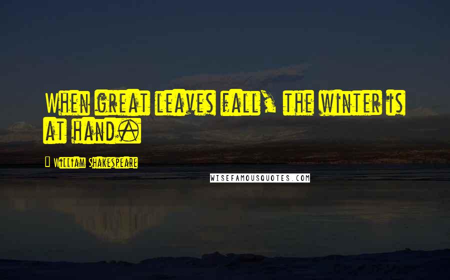 William Shakespeare Quotes: When great leaves fall, the winter is at hand.