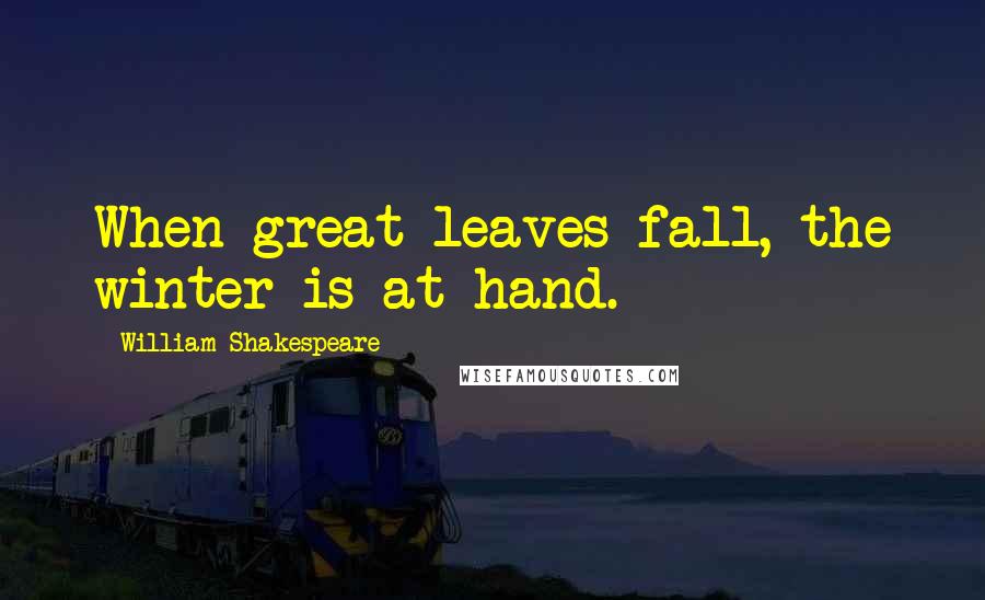William Shakespeare Quotes: When great leaves fall, the winter is at hand.