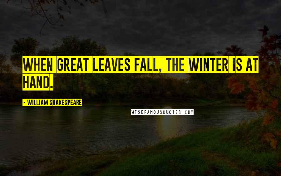 William Shakespeare Quotes: When great leaves fall, the winter is at hand.