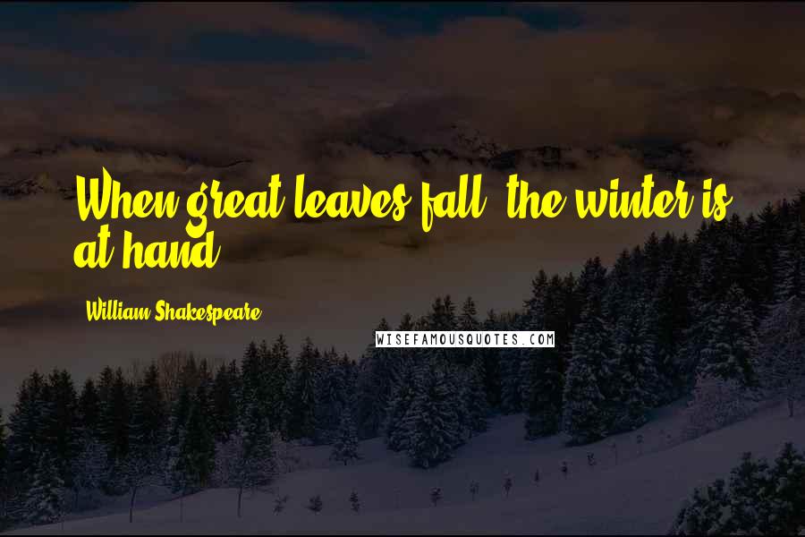William Shakespeare Quotes: When great leaves fall, the winter is at hand.