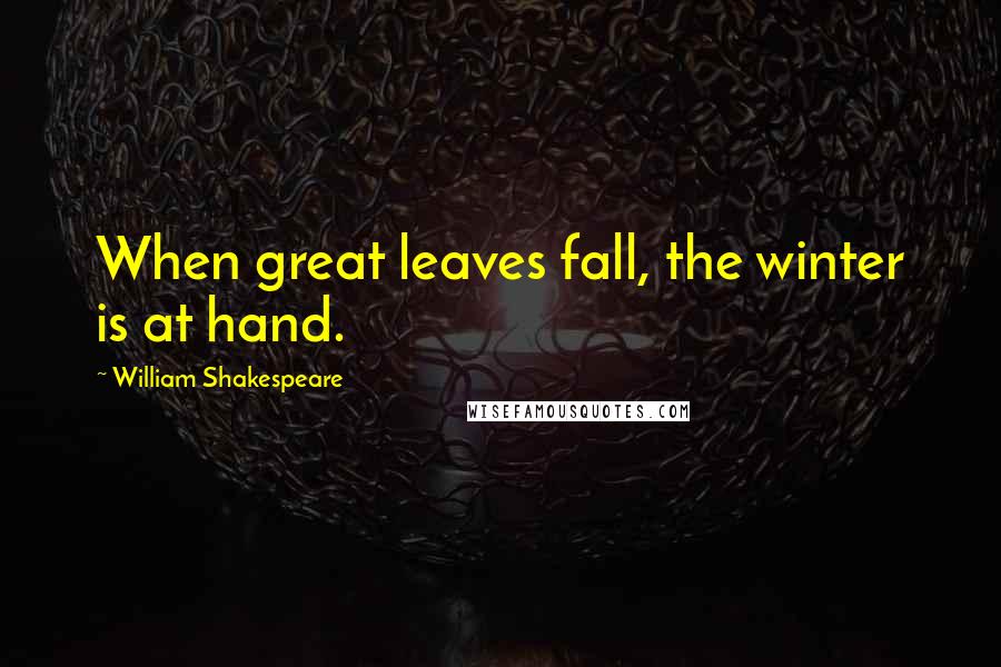 William Shakespeare Quotes: When great leaves fall, the winter is at hand.