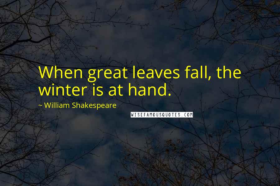 William Shakespeare Quotes: When great leaves fall, the winter is at hand.