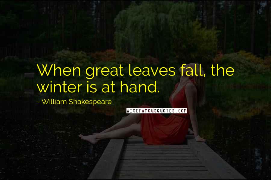 William Shakespeare Quotes: When great leaves fall, the winter is at hand.