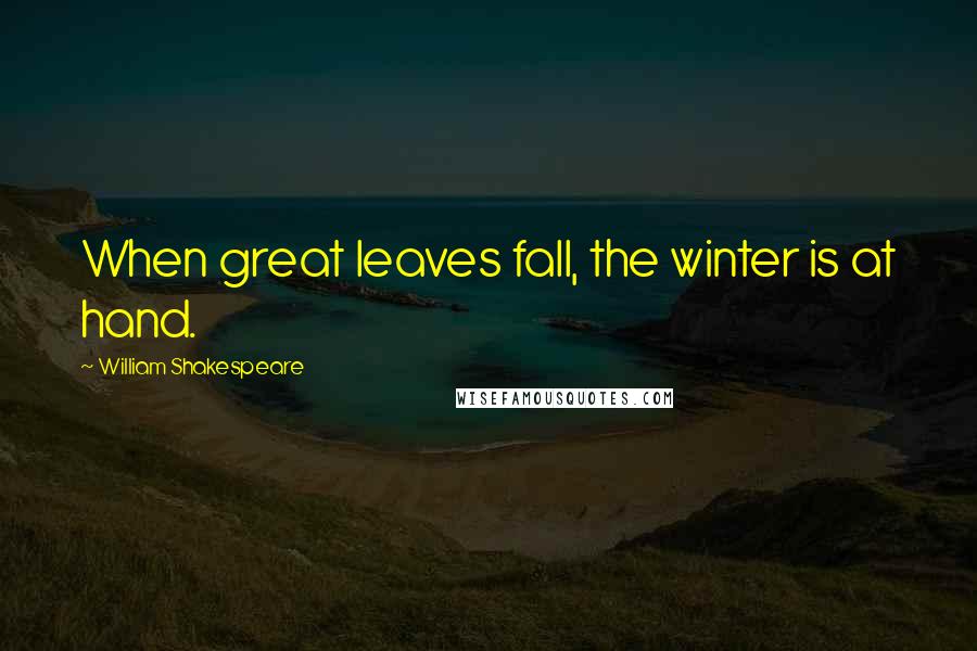 William Shakespeare Quotes: When great leaves fall, the winter is at hand.