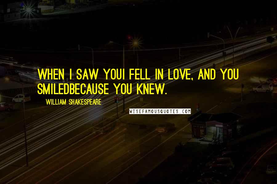 William Shakespeare Quotes: When I saw youI fell in love, and you smiledbecause you knew.