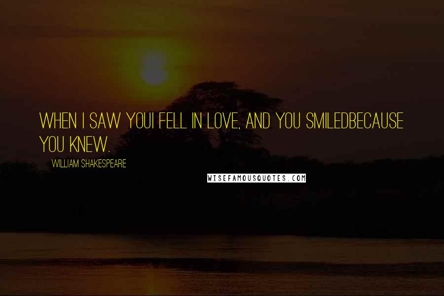 William Shakespeare Quotes: When I saw youI fell in love, and you smiledbecause you knew.