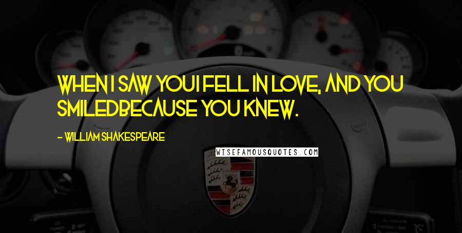 William Shakespeare Quotes: When I saw youI fell in love, and you smiledbecause you knew.