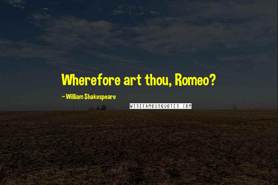 William Shakespeare Quotes: Wherefore art thou, Romeo?