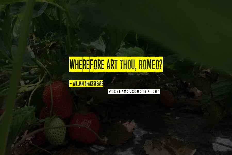 William Shakespeare Quotes: Wherefore art thou, Romeo?