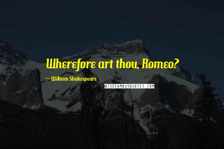 William Shakespeare Quotes: Wherefore art thou, Romeo?