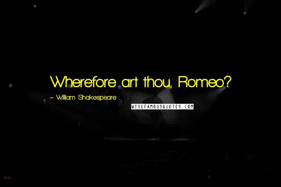 William Shakespeare Quotes: Wherefore art thou, Romeo?