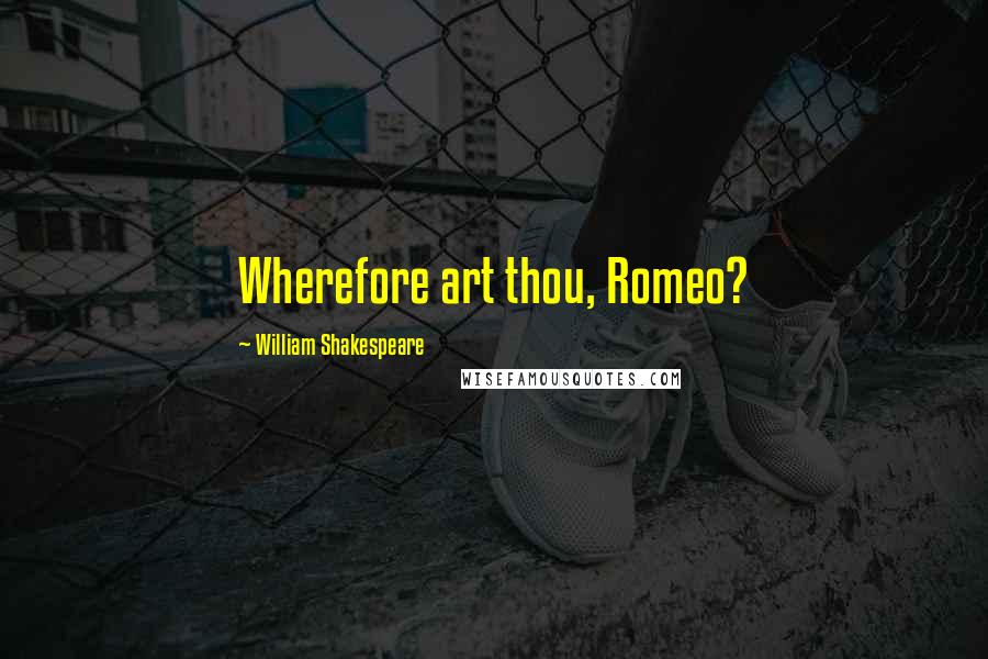 William Shakespeare Quotes: Wherefore art thou, Romeo?