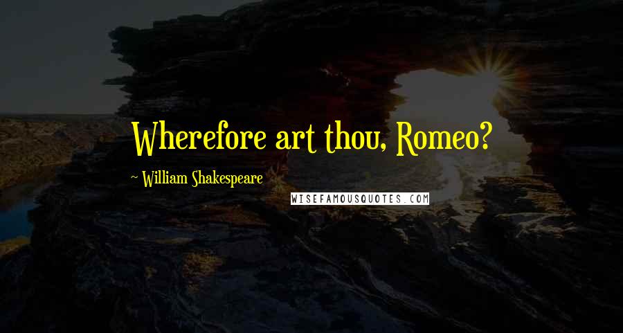 William Shakespeare Quotes: Wherefore art thou, Romeo?