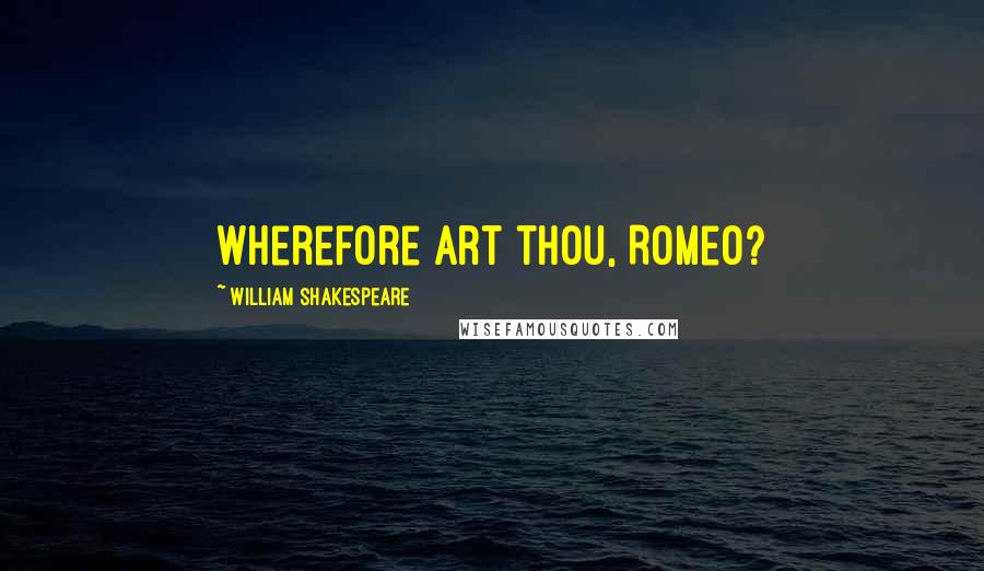 William Shakespeare Quotes: Wherefore art thou, Romeo?
