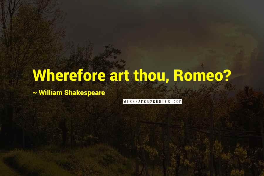 William Shakespeare Quotes: Wherefore art thou, Romeo?