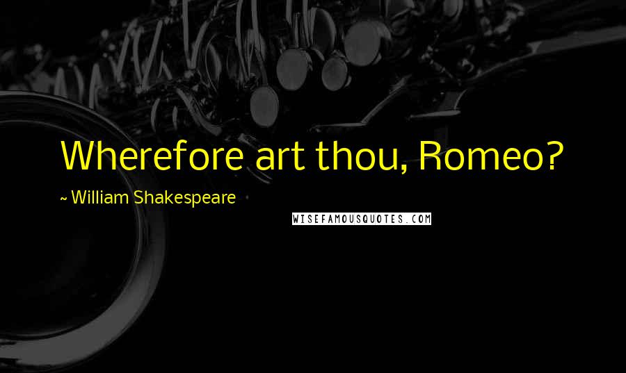 William Shakespeare Quotes: Wherefore art thou, Romeo?