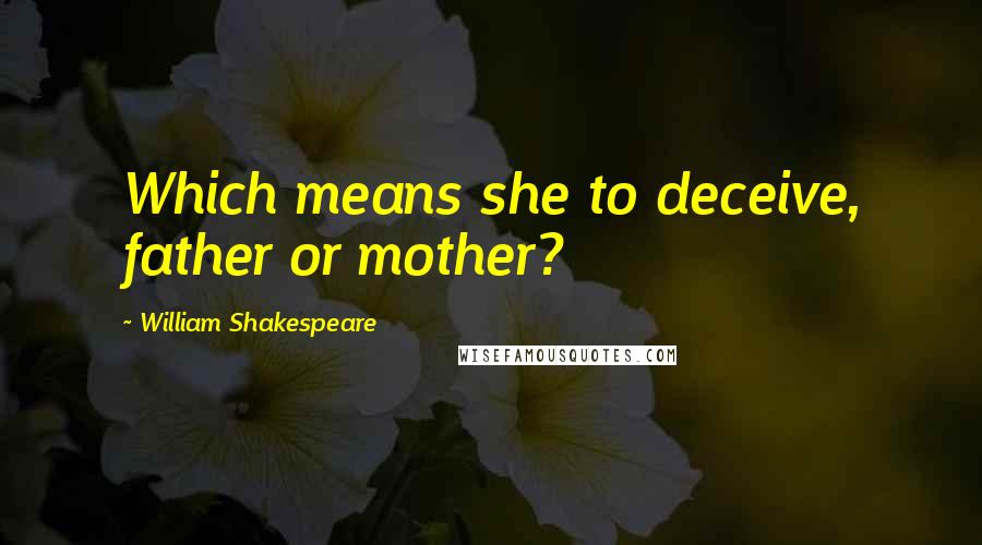 William Shakespeare Quotes: Which means she to deceive, father or mother?