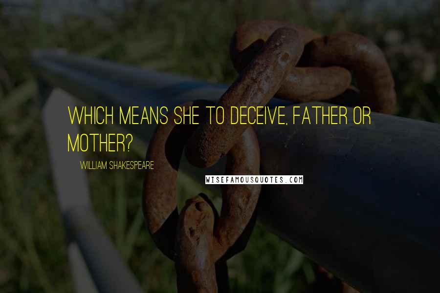 William Shakespeare Quotes: Which means she to deceive, father or mother?