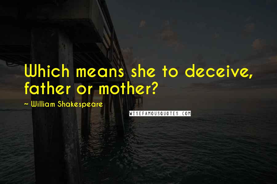 William Shakespeare Quotes: Which means she to deceive, father or mother?