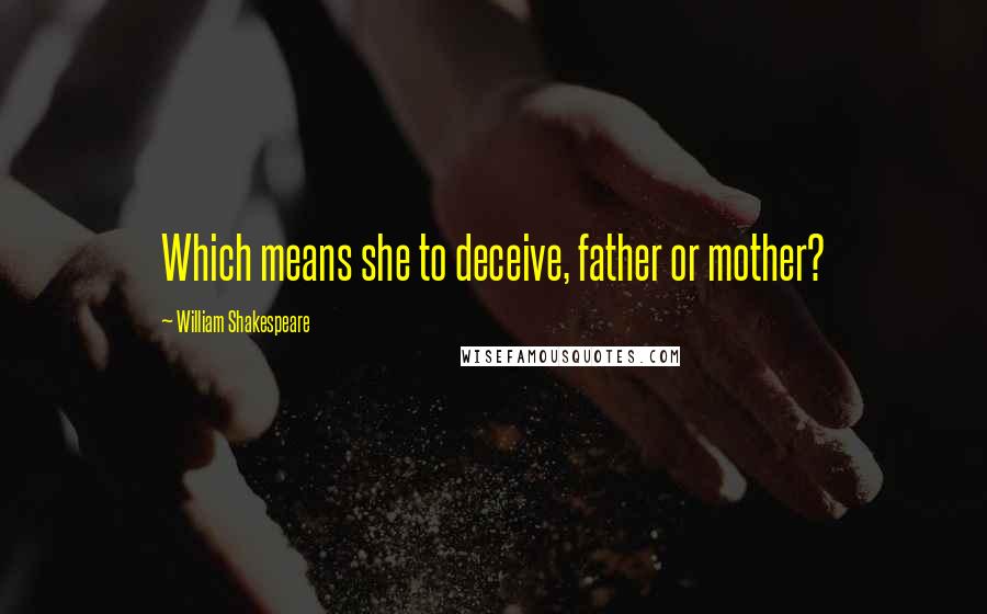 William Shakespeare Quotes: Which means she to deceive, father or mother?