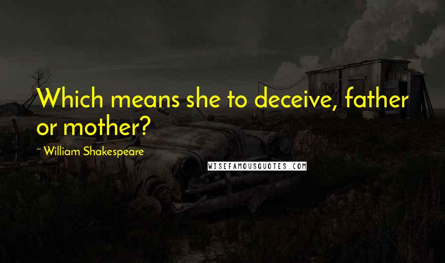 William Shakespeare Quotes: Which means she to deceive, father or mother?