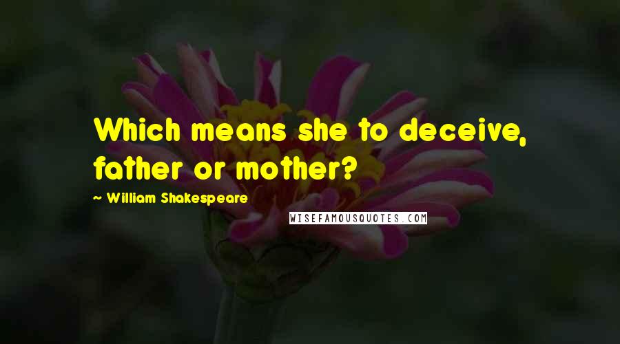 William Shakespeare Quotes: Which means she to deceive, father or mother?